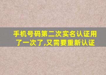 手机号码第二次实名认证用了一次了,又需要重新认证