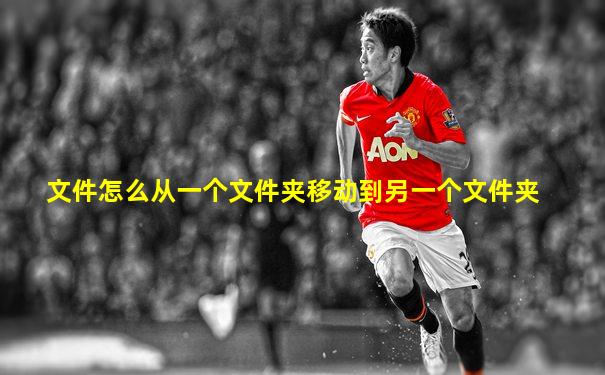 文件怎么从一个文件夹移动到另一个文件夹