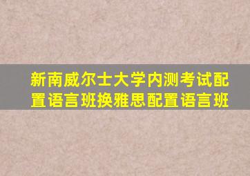 新南威尔士大学内测考试配置语言班换雅思配置语言班