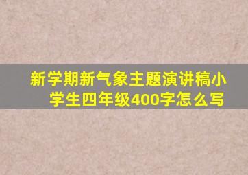 新学期新气象主题演讲稿小学生四年级400字怎么写