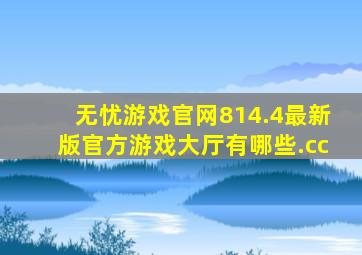 无忧游戏官网814.4最新版官方游戏大厅有哪些.cc