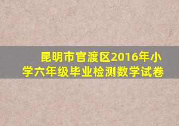 昆明市官渡区2016年小学六年级毕业检测数学试卷