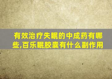 有效治疗失眠的中成药有哪些,百乐眠胶囊有什么副作用