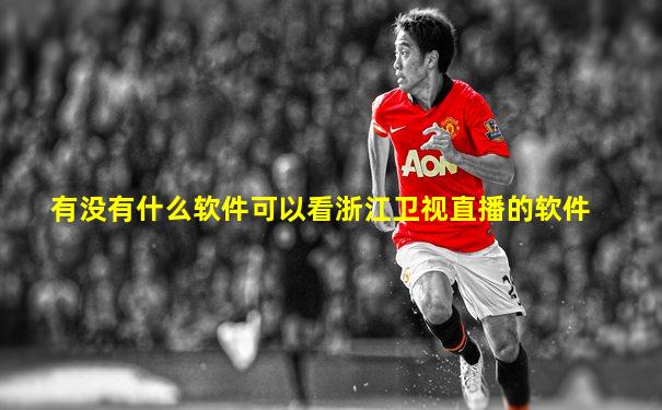 有没有什么软件可以看浙江卫视直播的软件