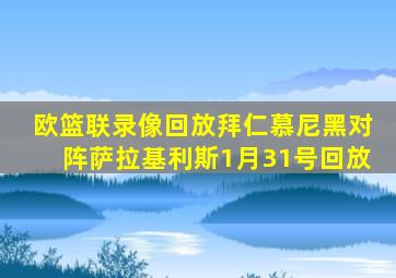 欧篮联录像回放拜仁慕尼黑对阵萨拉基利斯1月31号回放