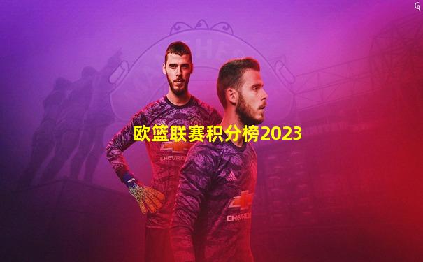 欧篮联赛积分榜2023