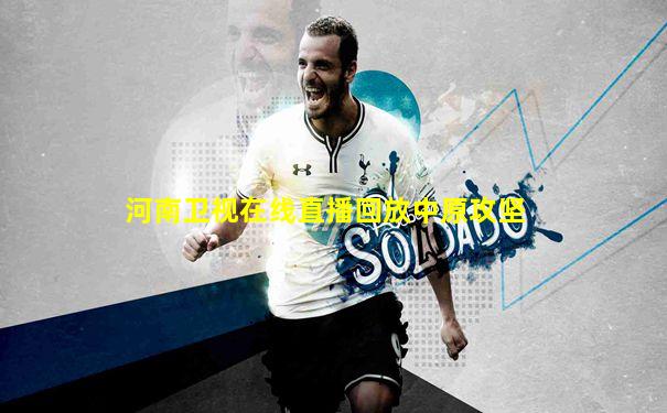 河南卫视在线直播回放中原攻坚