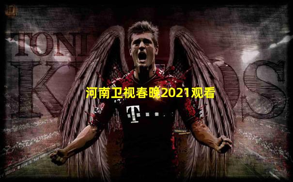 河南卫视春晚2021观看