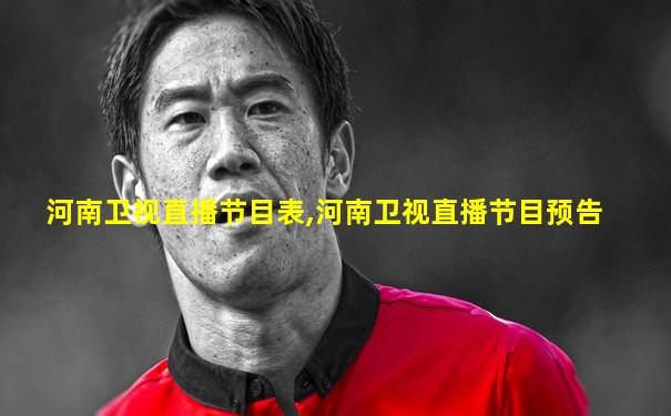 河南卫视直播节目表,河南卫视直播节目预告