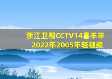 浙江卫视CCTV14喜羊羊2022年2005年轻视频