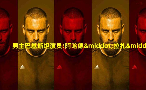 男主巴基斯坦演员:阿哈德·拉扎·米尔