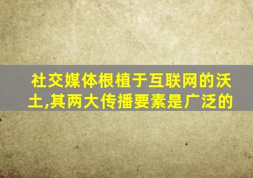 社交媒体根植于互联网的沃土,其两大传播要素是广泛的