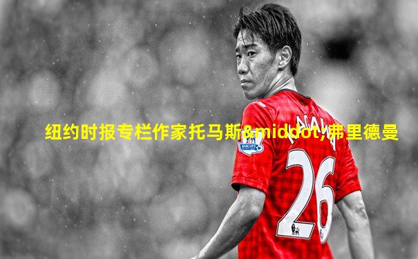 纽约时报专栏作家托马斯·弗里德曼