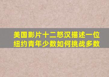 美国影片十二怒汉描述一位纽约青年少数如何挑战多数