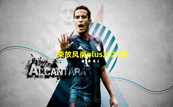 荣放风尚plus2021款
