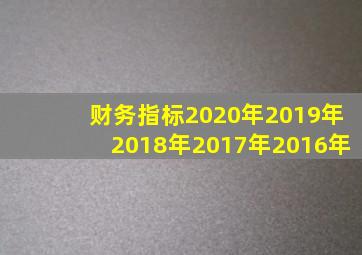 财务指标2020年2019年2018年2017年2016年