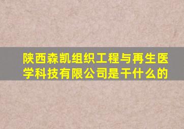 陕西森凯组织工程与再生医学科技有限公司是干什么的
