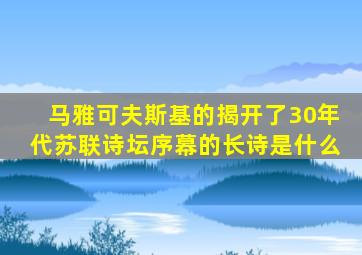 马雅可夫斯基的揭开了30年代苏联诗坛序幕的长诗是什么